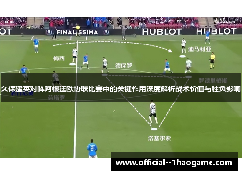 久保建英对阵阿根廷欧协联比赛中的关键作用深度解析战术价值与胜负影响