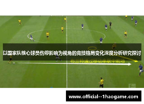 以国家队核心球员伤停影响为视角的竞技格局变化深度分析研究探讨