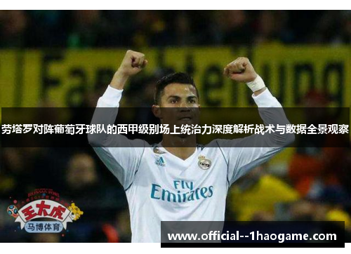 劳塔罗对阵葡萄牙球队的西甲级别场上统治力深度解析战术与数据全景观察