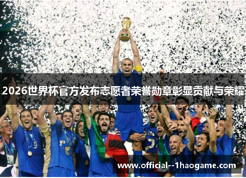 2026世界杯官方发布志愿者荣誉勋章彰显贡献与荣耀