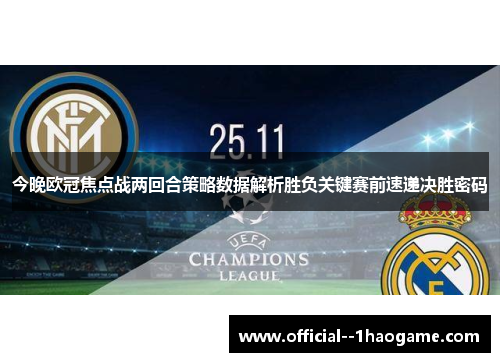今晚欧冠焦点战两回合策略数据解析胜负关键赛前速递决胜密码 今晚欧冠焦点战两回合策略数据解析胜负关键赛前速递决胜密码
